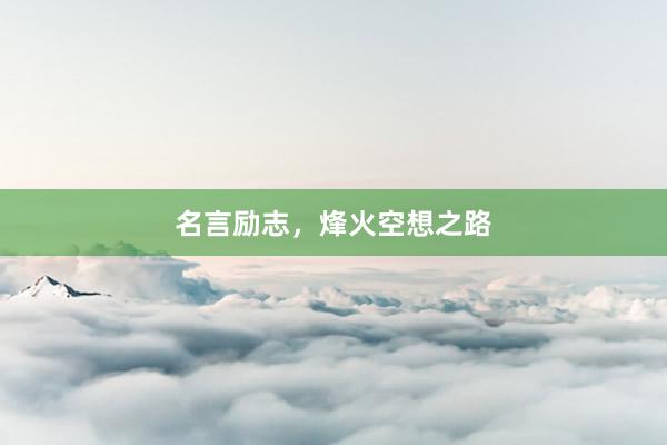名言励志,烽火空想之路
